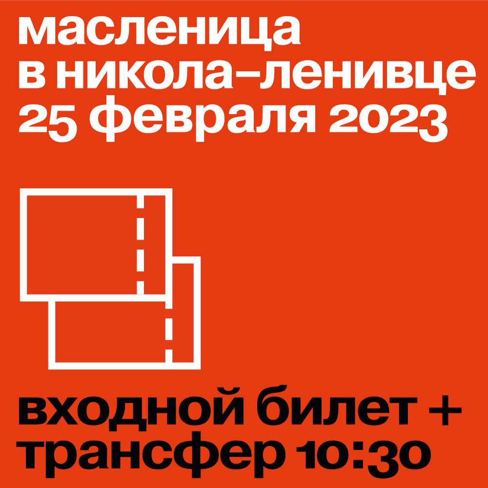 Входной билет на Масленицу 2023 + трансфер туда-обратно. Отправление из Москвы в 10:30 от метро Тропарево.
